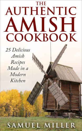 The Authentic Amish Cookbook: 25 Delicious Amish Recipes Made in a Modern Kitchen
