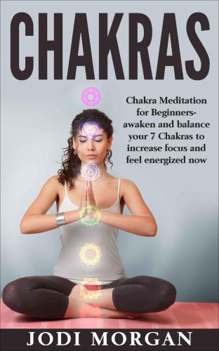 Chakras: A Beginner's Guide to Chakra Meditation - Awaken Your 7 Chakras Through Meditation to Feel Energized Now