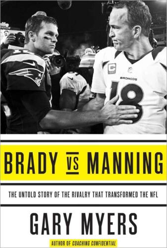 Brady vs Manning : the untold story of the rivalry that transformed the NFL
