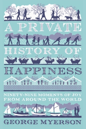 A Private History of Happiness: Ninety-Nine Moments of Joy from Around the World