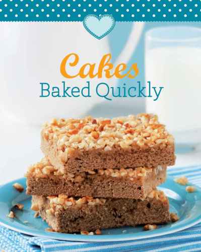 Cakes Baked Quickly: Our 100 Top recipes presented in one cookbook