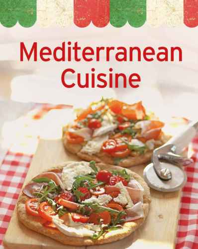 Mediterranean Cuisine: Our 100 Top recipes presented in one cookbook