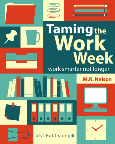 Taming the work week : work smarter not longer