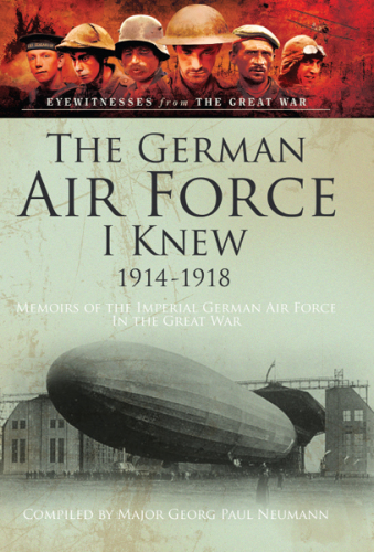 The German Air Force I Knew, 1914–1918: Memoirs of the Imperial German Air Force in the Great War