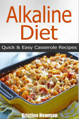 Alkaline Casserole Recipes: Quick & Easy Alkaline Diet Recipes For Weight Loss