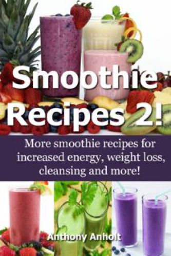 Smoothie Recipes: The best smoothie recipes for increased energy, weight loss, cleansing and more!