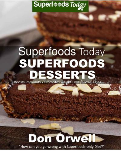 Superfoods Desserts: 40 Quick & Easy, Gluten-Free, Mostly Raw, Wheat Free, Mostly Vegan, Whole Foods Superfoods Sweet Cookies, Cakes, Truffles and Pies