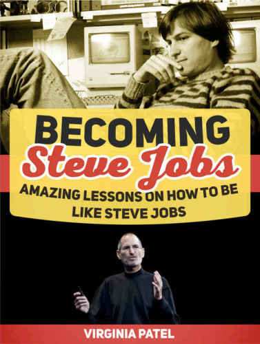 Becoming Steve Jobs: Amazing Lessons on How to Be Like Steve Jobs