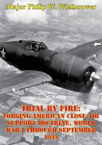 Trial by fire : forging American close air support doctrine, World War I through September 1944