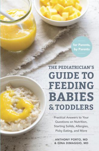 The Pediatrician's Guide to Feeding Babies and Toddlers: Practical Answers To Your Questions on Nutrition, Starting Solids, Allergies, Picky Eating, and More