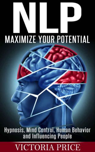 NLP: Maximize Your Potential: Hypnosis, Mind Control, Human Behavior and Influencing People