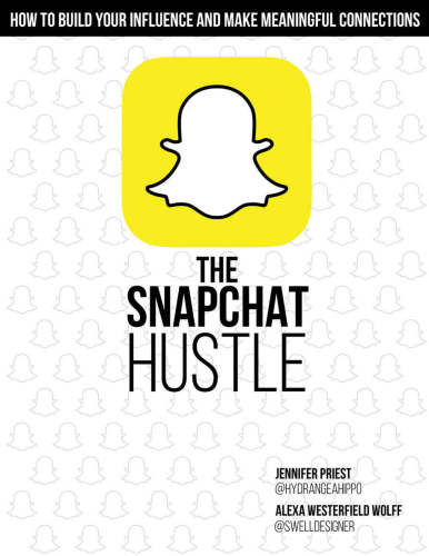 The Snapchat Hustle: How to Build Your Influence and Make Meaningful Connections