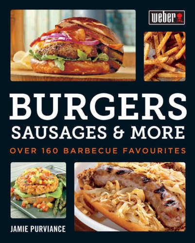 Weber's Burgers, Sausages & More: Over 160 Barbecue Favourites