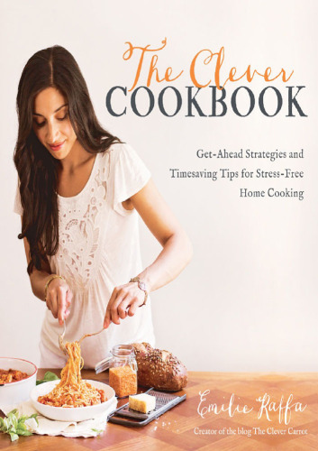 The clever cookbook : get-ahead strategies and timesaving tips for stress-free home cooking