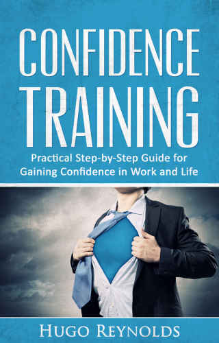 Confidence Training: Practical Step-by-Step Guide for Gaining Confidence in Work and Life