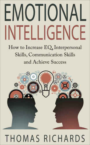 Emotional intelligence : how to increase EQ, interpersonal skills, communication skills and achieve success