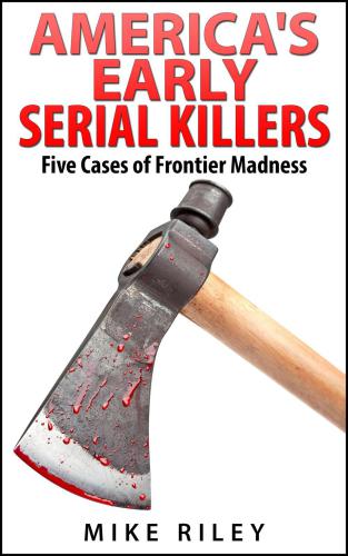 America's Early Serial Killers: Five Cases of Frontier Madness, Historical Serial Killers and Murderers