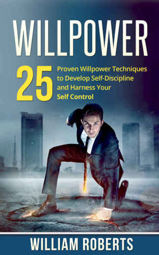 Leadership Instinct: Developing Self-Control and Personal Resolve To Get Things Done 1 Willpower: 25 Proven Willpower Techniques to Develop Self-Discipline and Harness Your Self-Control