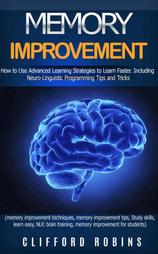 Memory improvement: How to Use Advanced Learning Strategies to Learn Faster. Including NLP Tips and Tricks