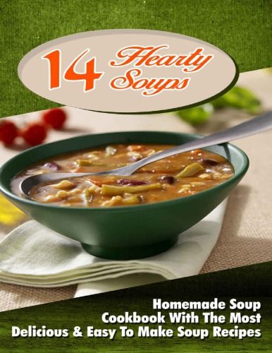 14 Hearty Soups: Homemade Soup Cookbook With The Most Delicious & Easy To Make Soup Recipes