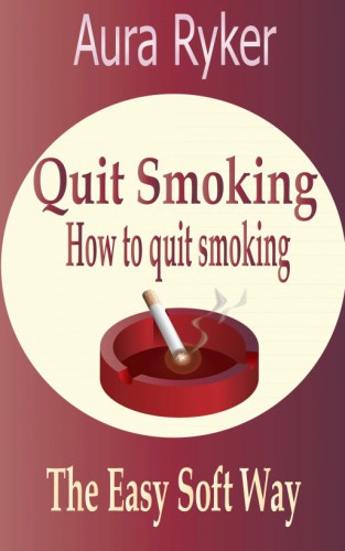 Quit Smoking, How to Quit Smoking The Easy Soft Way