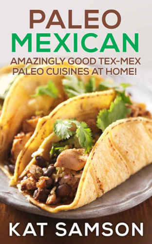 Paleo Mexican: Amazingly Good Tex-Mex Paleo Cuisines At Home!