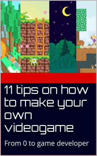 11 Tips on How to Make Your Own Videogame: From 0 to game developer