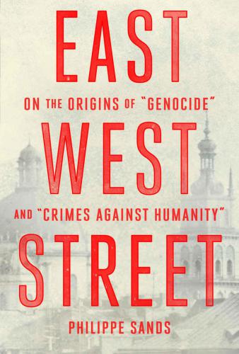 East West Street: On the Origins of ''Genocide'' and ''Crimes Against Humanity''