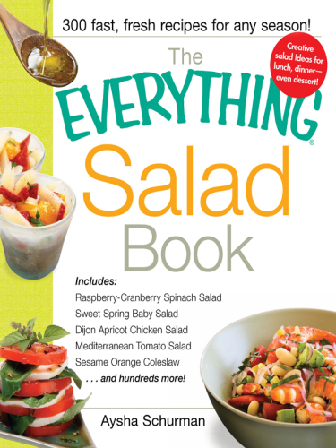 The Everything Salad Book: Includes Raspberry-Cranberry Spinich Salad, Sweet Spring Baby Salad, Dijon Apricot Chicken Salad, Mediterranean Tomato Salad, Sesame! EhWd]e Coleslaw