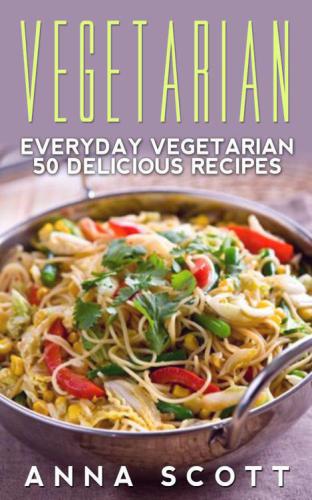 Vegetarian: Everyday Vegetarian 50 Delicious Recipes