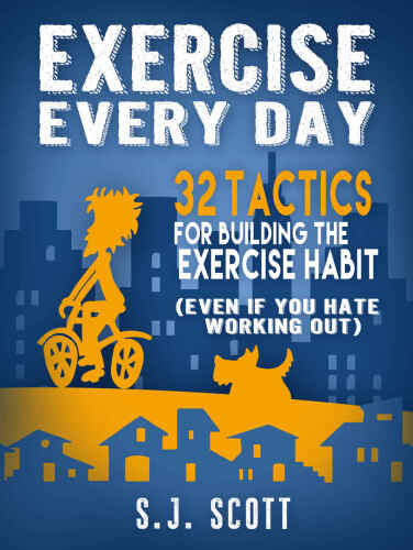 Exercise every day : 32 tactics for building the exercise habit (even if you hate working out)
