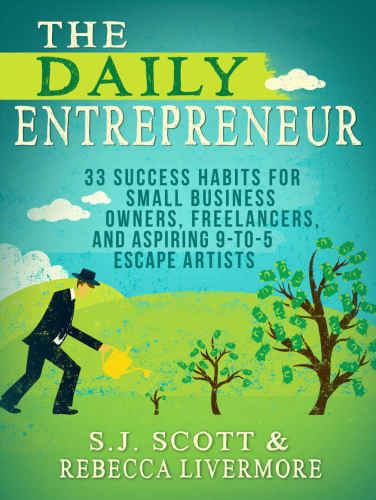 The Daily Entrepreneur: 33 Success Habits for Small Business Owners, Freelancers and Aspiring 9-to-5 Escape Artists