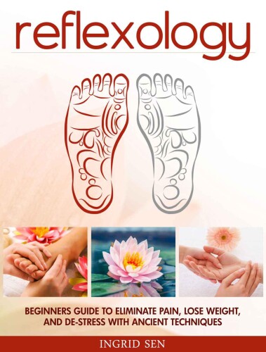 Reflexology : beginners guide to eliminate pain, lose weight, and de-stress with ancient techniques