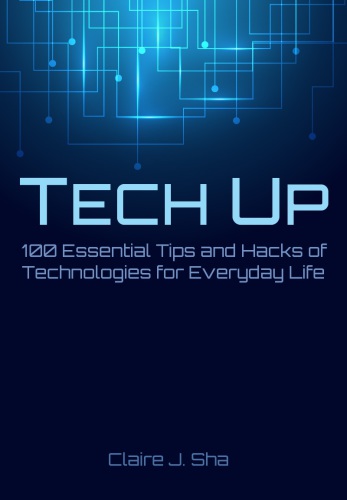 Tech Up 100 Essential Tips and Hacks of Technologies for Everyday Life