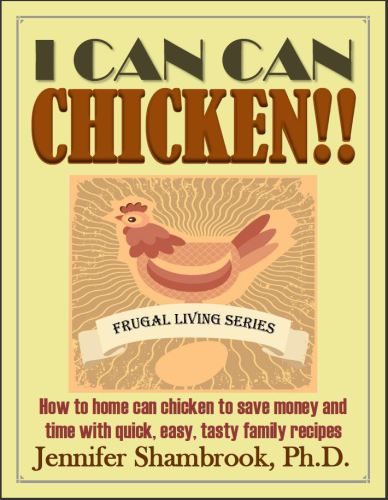 I CAN CAN CHICKEN! ! How to home can chicken to save money and time with quick, easy, tasty family recipes
