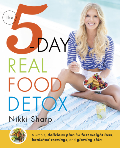 The 5-day real food detox / A Simple, Delicious Plan for Fast Weight Loss, Banished Cravings, and Glowing Skin