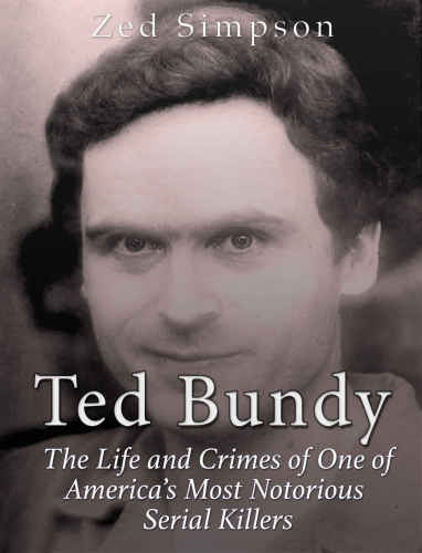 Ted Bundy: The Life and Crimes of One of America's Most Notorious Serial Killers