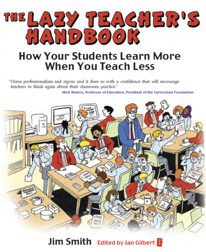 The Lazy Teacher's Handbook: How your students learn more when you teach less