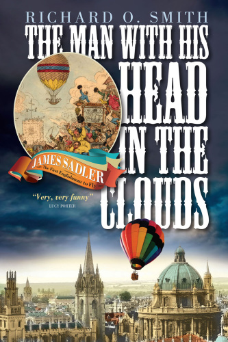 The man with his head in the clouds : James Sadler : the first Englishman to fly