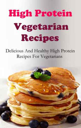 High Protein Vegetarian Recipes Delicious And Healthy High Protein Vegetarian Recipes