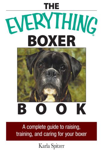 The Everything Boxer Book : a Complete Guide to Raising, Training, And Caring for Your Boxer