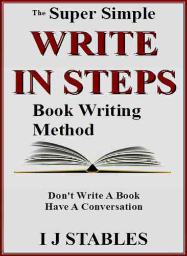 WRITE IN STEPS: The super simple book writing method: Don't write a book: Have a conversation