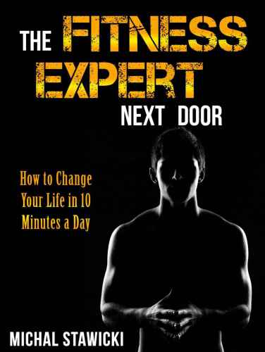 The Fitness Expert Next Door: How to Set and Reach Realistic Fitness Goals in 10 Minutes a Day: Parenting Your Smart Underachiever With Consistency and Love