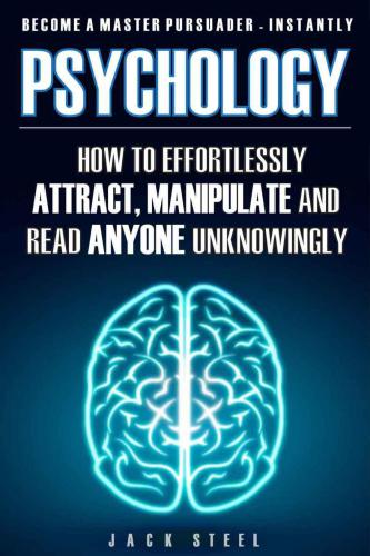 Psychology: How To Effortlessly Attract, Manipulate And Read Anyone Unknowingly: Become A Master Persuader INSTANTLY