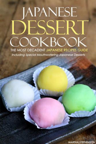 Japanese Dessert Cookbook: The Most Decadent Japanese Recipes Guide: Including Special Mouthwatering Japanese Desserts