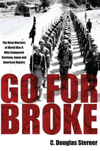 Go for broke : the Nisei warriors of World War II who conquered Germany, Japan, and American bigotry