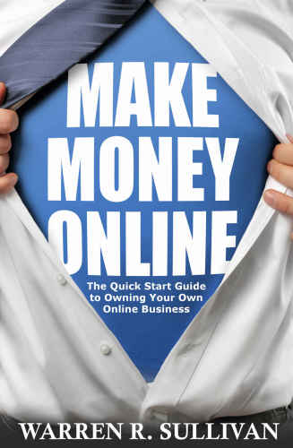 Make Money Online: The Quick Start Guide to Owning Your Own Online Business