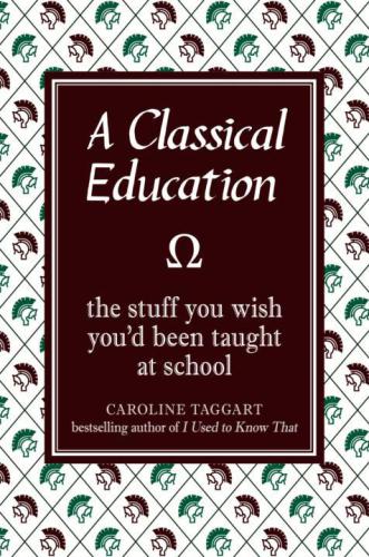 A Classical Education: The Stuff You Wish You'd Been Taught at School