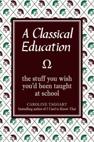 A Classical Education: The Stuff You Wish You'd Been Taught at School