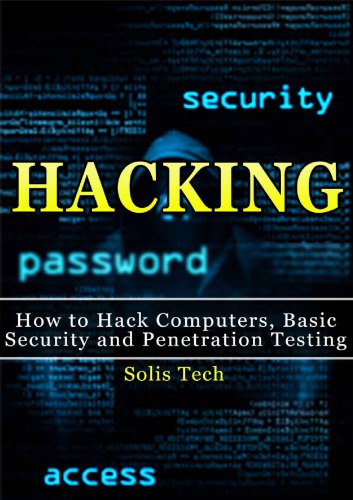 Hacking : how to hack computers, basic security and penetration testing /cSolis Tech